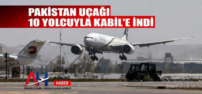 Pakistan uçağı 10 yolcuyla Kabil’e indi
