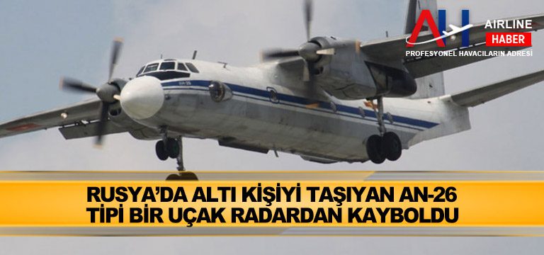 Rusya’da altı kişiyi taşıyan An-26 tipi bir uçak radardan kayboldu