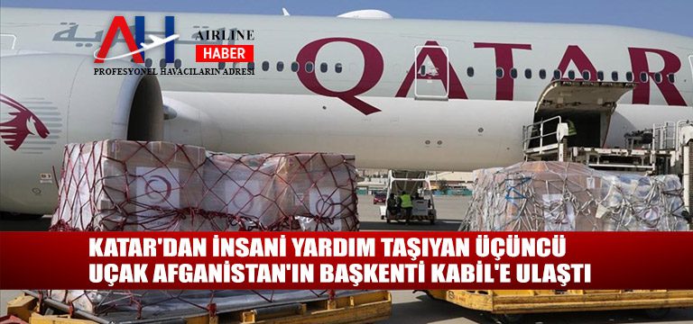Katar’dan insani yardım taşıyan üçüncü uçak Afganistan’ın başkenti Kabil’e ulaştı