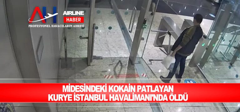 Midesindeki kokain patlayan kurye İstanbul Havalimanı’nda öldü