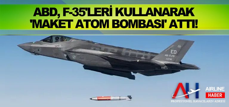 ABD, F-35’leri kullanarak ‘maket atom bombası’ attı!