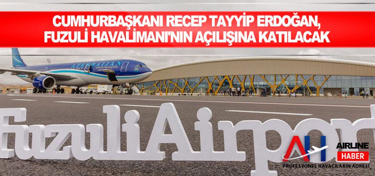 Cumhurbaşkanı-Recep-Tayyip-Erdoğan,-Fuzuli-Havalimanı'nın-açılışına-katılacak