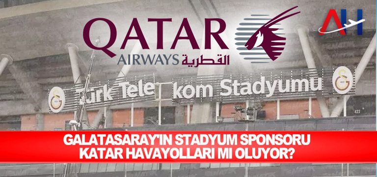 Katar Havayolları’nın Galatasaray’a stadyum ismi için sponsor olacağı iddia edildi