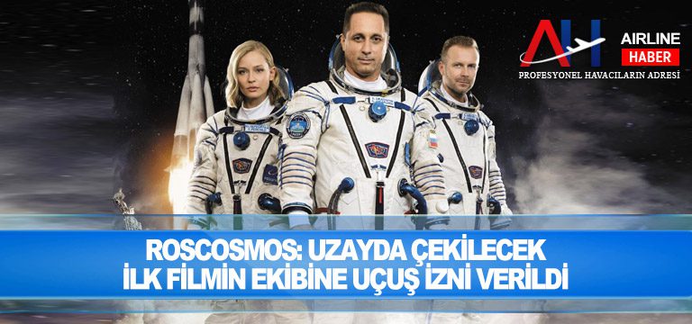 Roscosmos-Uzayda-çekilecek-ilk-filmin-ekibine-uçuş-izni-verildi