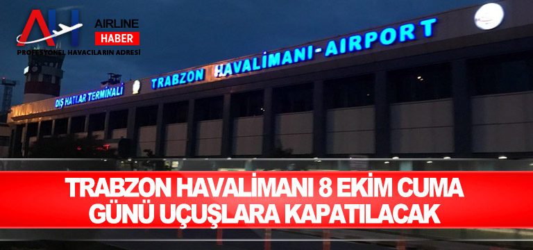Trabzon Havalimanı 8 Ekim Cuma günü uçuşlara kapatılacak