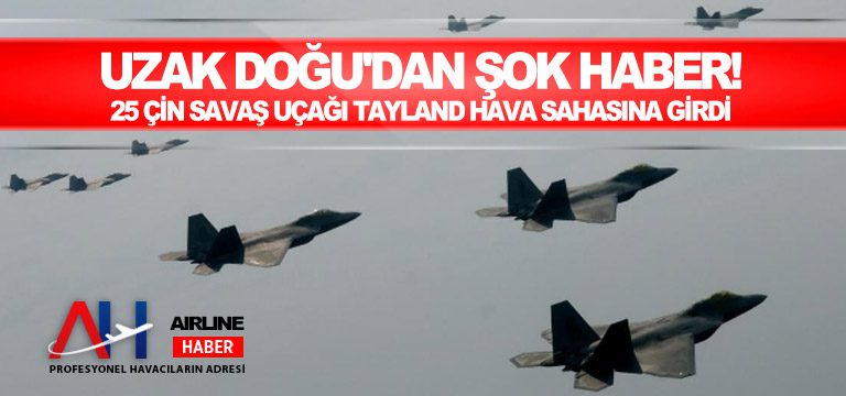 25 Çin savaş uçağı Tayland hava sahasına girdi