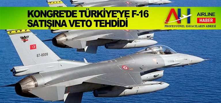 Kongre’de Türkiye’ye F-16 satışına veto tehdidi