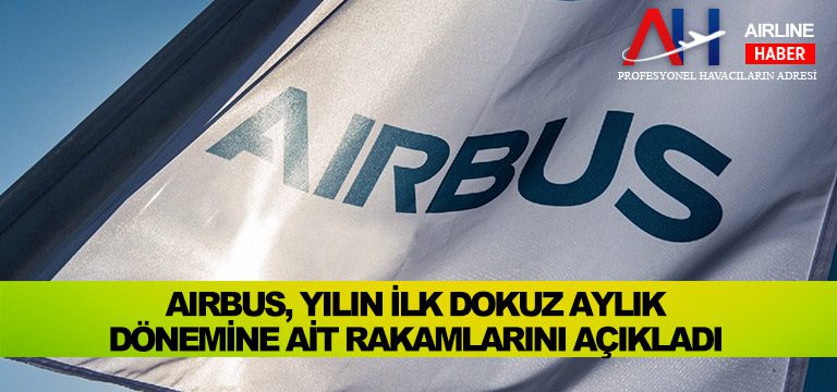 Airbus, yılın ilk dokuz aylık dönemine ait rakamlarını açıkladı