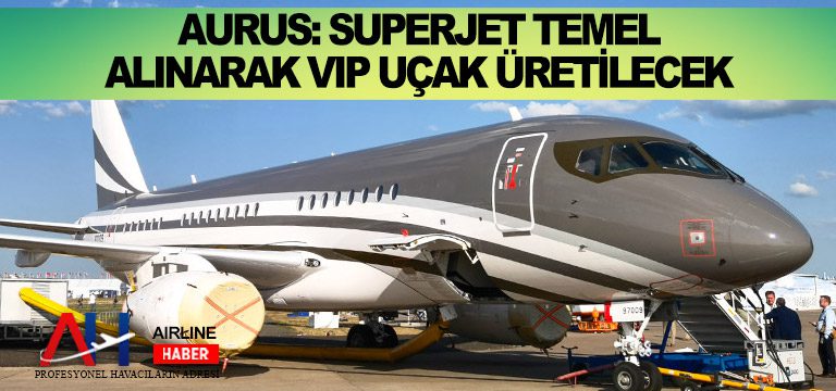 Aurus: SuperJet temel alınarak VIP uçak üretilecek