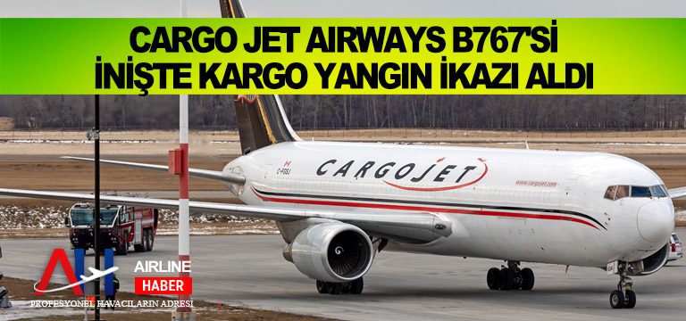 Cargo-Jet-Airways-B767'si-inişte-kargo-yangın-ikazı-aldı