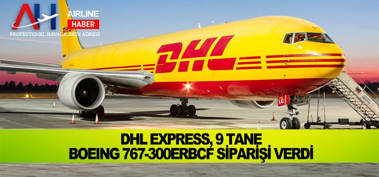 DHL Express, 9 tane Boeing 767-300ERBCF siparişi verdi