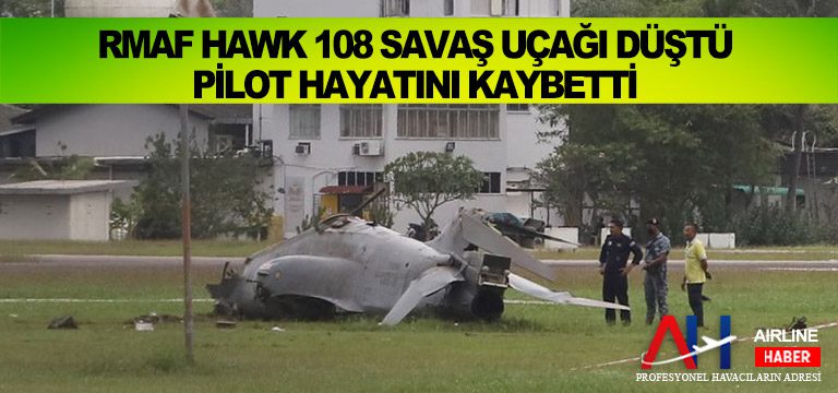 RMAF Hawk 108 savaş uçağı düştü. Pilot hayatını kaybetti