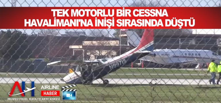 Tek motorlu Cessna havalimanı’na inişi sırasında düştü