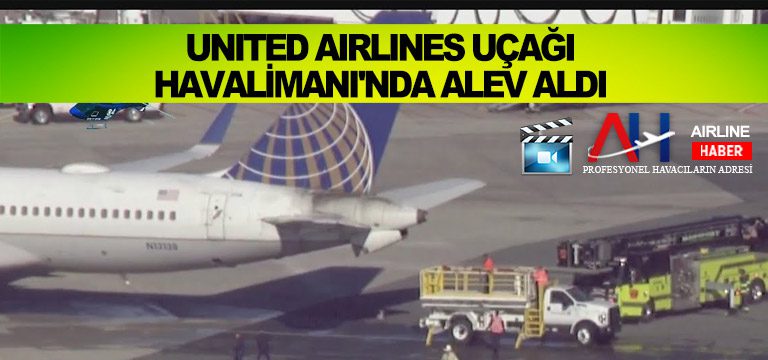 United Airlines Uçağı Havalimanı’nda Alev Aldı