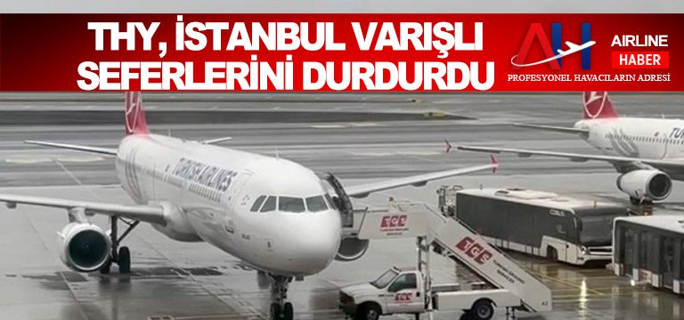 THY, İstanbul varışlı seferlerini durdurdu