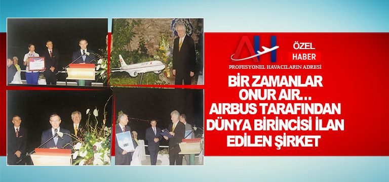 Bir Zamanlar Onur Air… Airbus tarafından Dünya birincisi ilan edilen şirket
