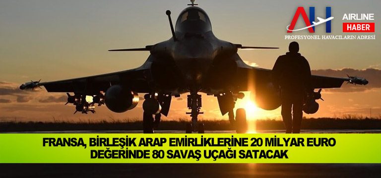 Fransa,-Birleşik-Arap-Emirliklerine-20-milyar-euro-değerinde-80-savaş-uçağı-satacak