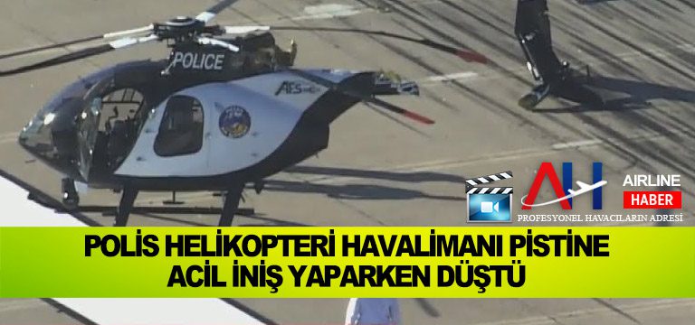 Polis helikopteri havalimanı pistine acil iniş yaparken düştü