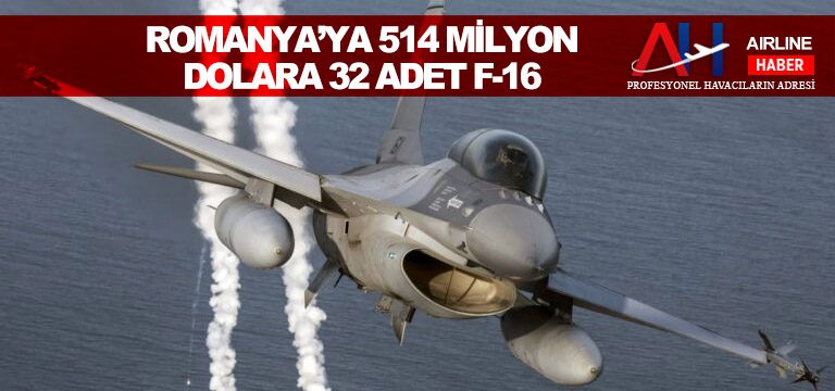 Romanya’ya 514 milyon dolara 32 adet F-16