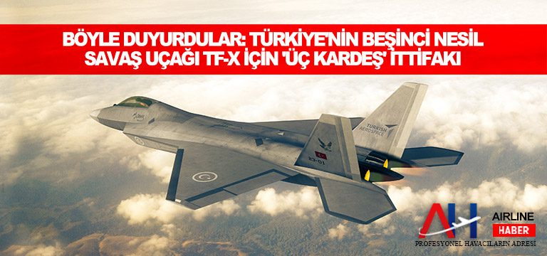 Türkiye’nin beşinci nesil savaş uçağı TF-X için ‘Üç Kardeş’ ittifakı
