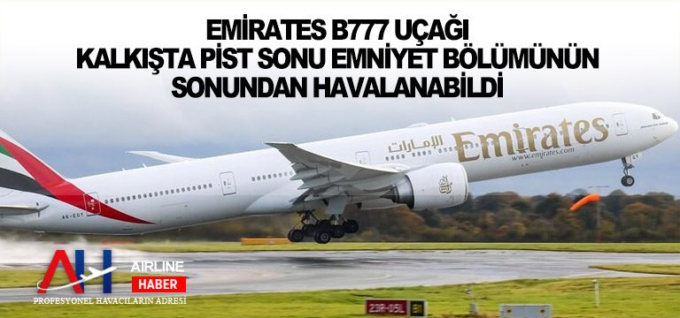 Emirates B777 uçağı kalkışta pist sonu emniyet bölümünün sonundan havalanabildi