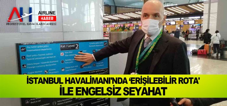 İstanbul Havalimanı’nda ‘erişilebilir rota’ ile engelsiz seyahat