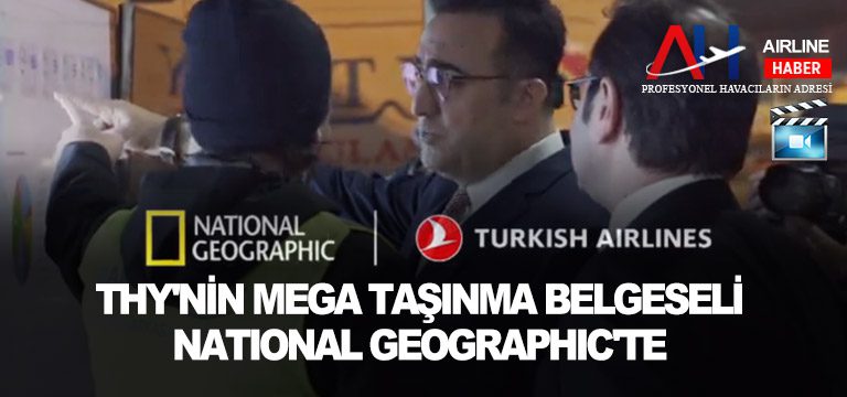 THY'nin Mega Taşınma Belgeseli National Geographic'te — Son Dakika Havacılık Haberleri | Türk Hava Yolları, Pegasus, Sunexpress, Corendon, Havacılık, Havayolları, Havalimanları, Havaalanları, THY,...