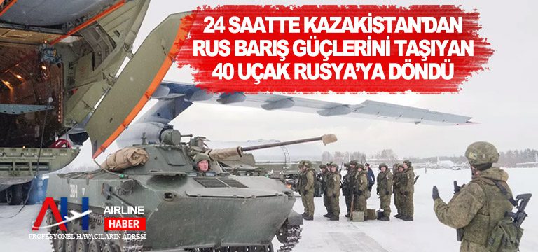 24 saatte Kazakistan’dan Rus barış güçlerini taşıyan 40 uçak Rusya’ya döndü