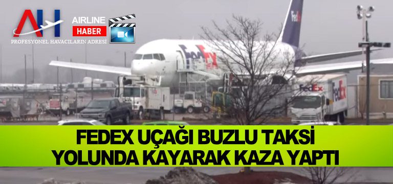 FedEx Uçağı Buzlu Taksi Yolunda Kayarak Kaza Yaptı