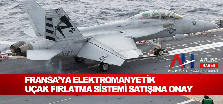 Fransa’ya-Elektromanyetik-Uçak-Fırlatma-Sistemi-satışına-onay