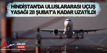 Hindistan’da uluslararası uçuş yasağı 28 Şubat’a kadar uzatıldı