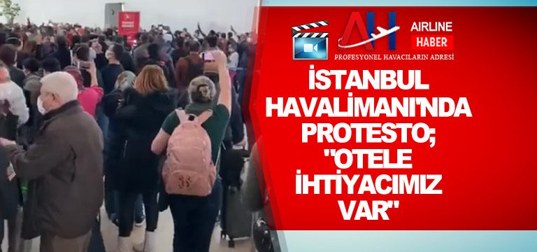 İstanbul Havalimanı’nda protesto; “Otele ihtiyacımız var”