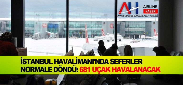İstanbul Havalimanı’nda seferler normale döndü: 681 uçak havalanacak