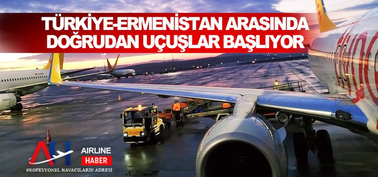 Türkiye-Ermenistan arasında doğrudan uçuşlar başlıyor