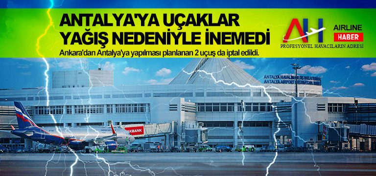 Antalya’ya uçaklar yağış nedeniyle inemedi