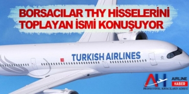 Borsacılar THY hisselerini toplayan ismi konuşuyor