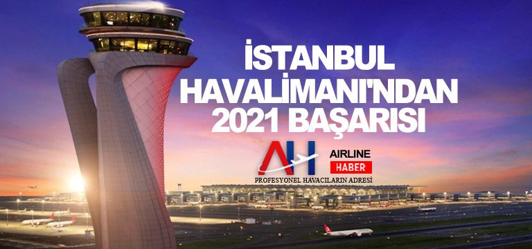 İstanbul Havalimanı’ndan 2021 başarısı