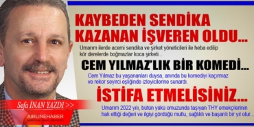 KAYBEDEN SENDİKA KAZANAN İŞVEREN OLDU... CEM YILMAZ’LIK BİR KOMEDİ... İSTİFA ETMELİSİNİZ... 8 Haberler THY KAYBEDEN SENDİKA KAZANAN İŞVEREN OLDU… CEM YILMAZ’LIK BİR KOMEDİ… İSTİFA ETMELİSİNİZ…