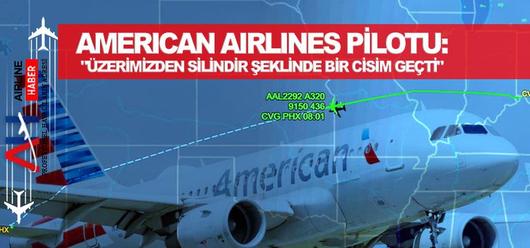 American Airlines pilotu: “Üzerimizden silindir şeklinde bir cisim geçti”