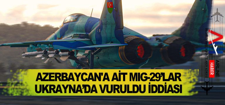 Azerbaycan’a ait MiG-29’lar Ukrayna’da vuruldu iddiası