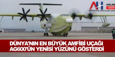 Dünya’nın en büyük amfibi uçağı AG600’ün yenisi yüzünü gösterdi