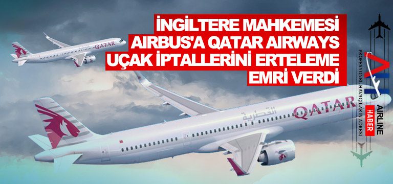 İngiltere Mahkemesi Airbus’a Qatar Airways Uçak İptallerini Erteleme Emri Verdi