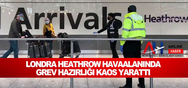 Londra Heathrow havaalanında grev hazırlığı kaos yarattı