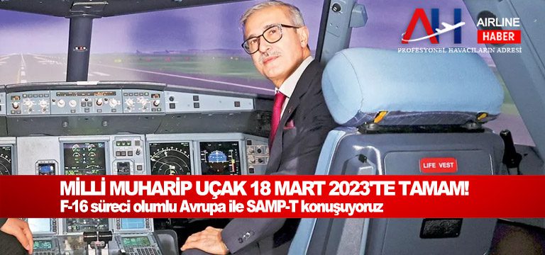 Savunma sanayiinde 2022 takvimi: Milli Muharip Uçak 18 Mart 2023’te tamam! F-16 süreci olumlu Avrupa ile SAMP-T konuşuyoruz