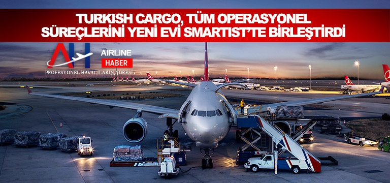 Turkish Cargo, Tüm Operasyonel Süreçlerini Yeni Evi SMARTIST’te Birleştirdi