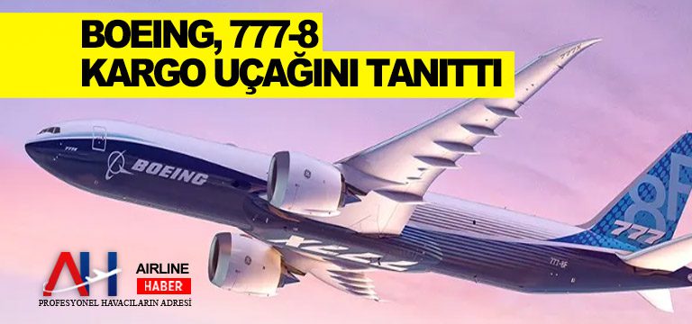 Boeing, 777-8 kargo uçağını tanıttı