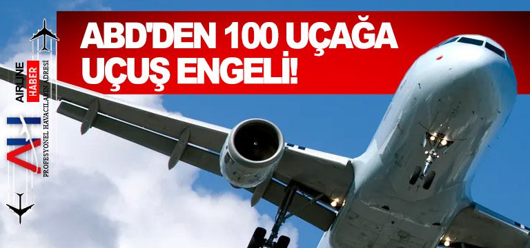 ABD’den 100 uçağa uçuş engeli!