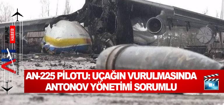 An-225 pilotu: Uçağın vurulmasında Antonov yönetimi sorumlu