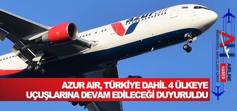 Azur Air, Türkiye dahil 4 ülkeye uçuşlarına devam edileceği duyuruldu