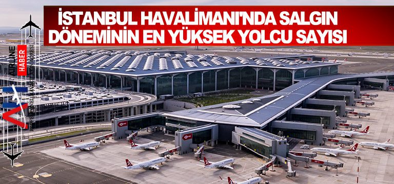 İstanbul Havalimanı’nda salgın döneminin en yüksek yolcu sayısı
